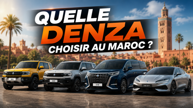Quelle Denza choisir au Maroc ? Comparatif complet des B5, B8, D9 et Z9 GT
